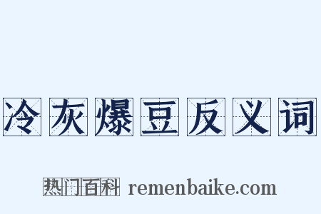 冷灰爆豆反义词是什么意思的图片